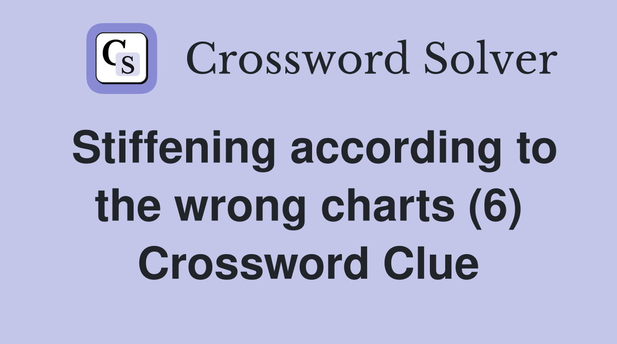 Stiffening according to the wrong charts (6) Crossword Clue Answers